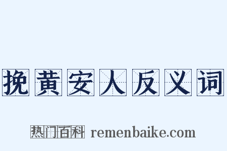 挽黄安人反义词是什么意思的图片